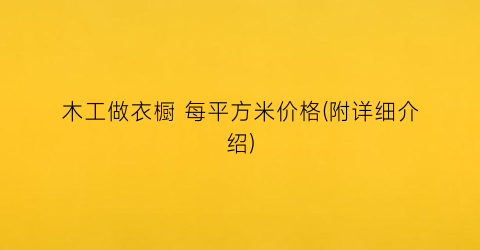 “木工做衣橱 每平方米价格(附详细介绍)